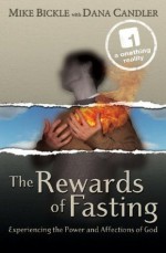 The Rewards of Fasting: Experiencing the Power and Affections of God - Mike Bickle, Dana Candler