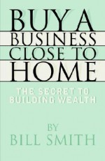 Buy a Business Close to Home - Bill Smith