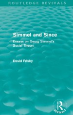 Simmel And Since: Essays On Georg Simmel's Social Theory - David Frisby