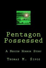 Pentagon Possessed: A Neocon Horror Story - Thomas M. Sipos