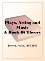 Plays, Acting and Music A Book Of Theory - Arthur Symons