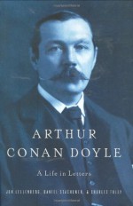 Arthur Conan Doyle: A Life in Letters - Jon Lellenberg, Charles Foley, Daniel Stashower