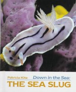 Down in the Sea: The Sea Slug (Down in the Sea) (Down in the Sea) - L. Patricia Kite