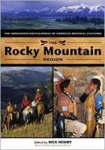 The Rocky Mountain Region: The Greenwood Encyclopedia of American Regional Cultures - Rick Newby, William Ferris, Paul S. Piper