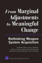 From Marginal Adjustments to Meaningful Change: Rethinking Weapon System Acquisition - John Birkler, Mark Arena, Irv Blickstein, Jeffrey Drezner, Susan Gates