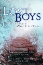 Lost Boys and the Moms Who Love Them: Help and Hope for Dealing with Your Wayward Son - Melody Carlson, Heather Harpham Kopp, Linda S. Clare