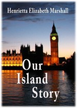 Our Island Story - Henrietta Elizabeth Marshall