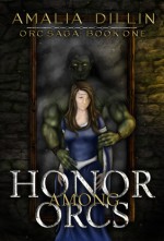 Honor Among Orcs (Orc Saga, #1) - Amalia Dillin