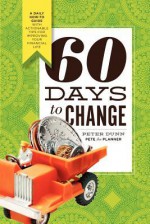 60 Days to Change: A Daily How-To Guide With Actionable Tips for Improving Your Financial Life - Peter Dunn