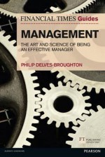 The Financial Times Guide to Management: The Art and Science of Being an Effective Manager - Philip Delves Broughton