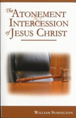 The Atonement & Intercession of Jesus Christ - William Symington