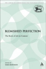 A Blemished Perfection: The Book of Job in Context - Yair Hoffman