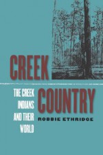 Creek Country: The Creek Indians and Their World - Robbie Ethridge