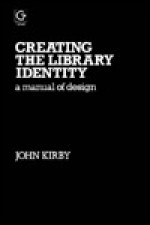 Creating the Library Identity: A Manual of Design - John Kirby