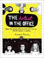 The Artist in the Office: How to Creatively Survive and Thrive Seven Days a Week - Summer Pierre