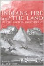 Indians, Fire, and the Land in the Pacific Northwest - Robert Boyd