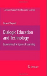 Dialogic Education and Technology: Expanding the Space of Learning (Computer-Supported Collaborative Learning Series) - Rupert Wegerif