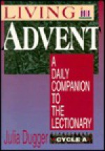 Living Advent: A Daily Companion to the Lectionary - Julia Dugger