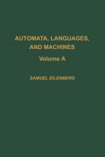 Automata, Languages, and Machines - Unknown, Samuel Eilenberg, Unknown