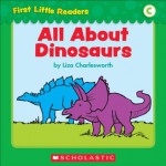 First Little Readers: All About Dinosaurs (Level C) - Liza Charlesworth