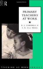 Primary Teachers at Work (The Teaching as Work Project) - Jim Campbell, S.R. St. J. Neill