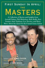 First Sunday in April: The Masters: A Collection of Stories and Insights from Arnold Palmer, Phil Mickelson, Rick Reilly, Ken Venturi, Jack Nicklaus, Lee Trevino, and Many More About the Quest for the Famed Green Jacket - Brad Faxon, Brad Faxon