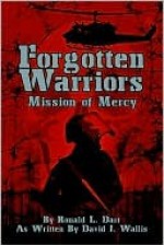 Forgotten Warriors: Mission of Mercy - Ronald L. Darr, David Wallis