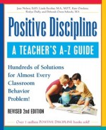 Positive Discipline: A Teacher's A-Z Guide: Hundreds of Solutions for Almost Every Classroom Behavior Problem! - Jane Nelsen, Roslyn Duffy