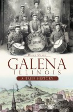 Galena, Illinois: A Brief History - Diann Marsh