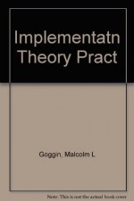 Implementation Theory and Practice: Toward a Third Generation - Malcolm L. Goggin, Ann O'M. Bowman