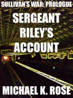 Sullivan's War: Prologue - Sergeant Riley's Account - Michael K. Rose