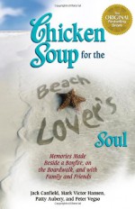 Chicken Soup for the Beach Lover's Soul: Memories Made Beside a Bonfire, on the Boardwalk and with Family and Friends - Jack Canfield, Mark Victor Hansen, Patty Aubery