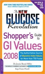 The New Glucose Revolution Shopper's Guide to GI Values 2008: The Authoritative Source of Glycemic Index Values for More Than 1000 Foods - Jennie Brand-Miller, Kaye Foster-Powell