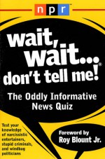 Wait, Wait...Don't Tell Me!: The Oddly Informative News Quiz - (U.S.) National Public Radio Inc.