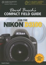 David Busch's Compact Field Guide For The Nikon D3100 - David D. Busch