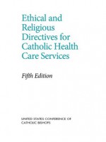 Ethical and Religious Directives for Catholic Health Care Services, 5th Edition - United States Conference of Catholic Bishops (USCCB)