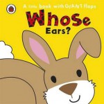 Whose... Ears? (Whose Lift The Flap) - Fiona Munro