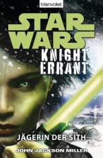 Star WarsTM Knight Errant: Jägerin der Sith (German Edition) - John Jackson Miller, Andreas Kasprzak