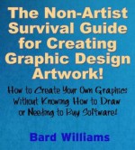 The Non-Artist Survival Guide for Creating Graphic Design Artwork - Bard Williams