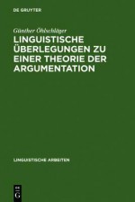 Linguistische Uberlegungen Zu Einer Theorie Der Argumentation - Günther Öhlschläger