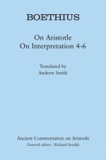 On Aristotle on Interpretation 4-6 - Boethius, Andrew Smith