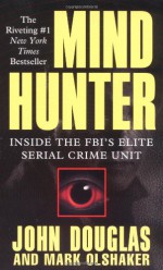 Mindhunter: Inside the FBI's Elite Serial Crime Unit - John E. (Edward) Douglas, Mark Olshaker