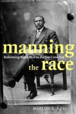 Manning the Race: Reforming Black Men in the Jim Crow Era (Sexual Cultures) - Marlon Ross, Ann Pellegrini, José Esteban Muñoz