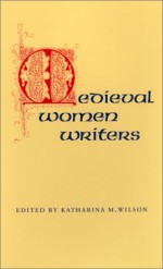 Medieval Women Writers - Katharina M. Wilson