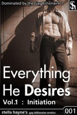 Everything He Desires: Initiation (Gay BDSM Erotica, First Time Oral M/m sex) (Dominated By The Gay Billionaire) - Stella Hayne