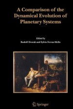 A Comparison of the Dynamical Evolution of Planetary Systems: Proceedings of the Sixth Alexander Von Humboldt Colloquium on Celestial Mechanics Bad Hofgastein (Austria), 21-27 March 2004 - Rudolf Dvorak, Sylvio Ferraz-Mello