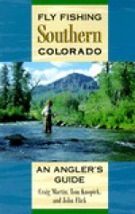 Fly Fishing Southern Colorado: An Angler's Guide - Craig Martin, John Flick