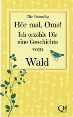 Hör mal, Oma! Ich erzähle Dir eine Geschichte vom Wald: Waldgeschichten für Kinder - Elke Bräunling