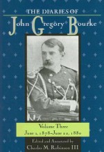 The Diaries of John Gregory Bourke, Volume 3: June 1, 1878, to June 22, 1880 - Charles M. Robinson III, Charles M. Robinson III