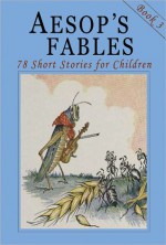 Aesop's Fables - Book 3: 78 More Short Stories for Children - Illustrated - John Tenniel, Harrison Weir, Vernon Jones, Ernest Griset